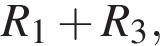 R_1 плюс R_3,
