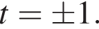 t=\pm 1.
