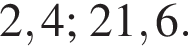 2,4; 21,6.