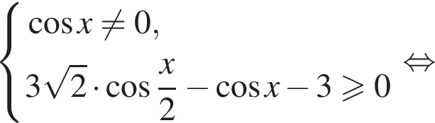 система выражений новая строка косинус x не равно 0, новая строка 3 корень из: начало аргумента: 2 конец аргумента умножить на косинус дробь: числитель: x, знаменатель: 2 конец дроби минус косинус x минус 3 больше или равно 0 конец системы . равносильно
