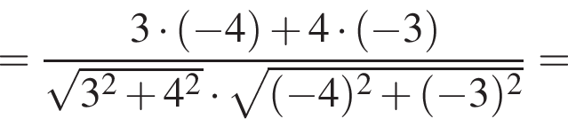 = дробь: числитель: 3 умножить на левая круглая скобка минус 4 правая круглая скобка плюс 4 умножить на левая круглая скобка минус 3 правая круглая скобка , знаменатель: корень из: начало аргумента: 3 в квадрате плюс 4 в квадрате конец аргумента умножить на корень из: начало аргумента: левая круглая скобка минус 4 правая круглая скобка в квадрате плюс левая круглая скобка минус 3 правая круглая скобка в квадрате конец аргумента конец дроби =