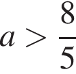 a боль­ше дробь: чис­ли­тель: 8, зна­ме­на­тель: 5 конец дроби 