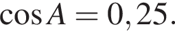  ко­си­нус A = 0,25.