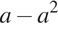 a минус a в квад­ра­те 