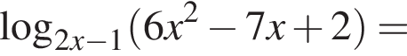  ло­га­рифм по ос­но­ва­нию левая круг­лая скоб­ка 2x минус 1 пра­вая круг­лая скоб­ка левая круг­лая скоб­ка 6x в квад­ра­те минус 7x плюс 2 пра­вая круг­лая скоб­ка =