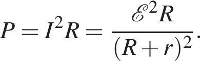 P=I в квад­ра­те R= дробь: чис­ли­тель: \mathcalE в квад­ра­те R, зна­ме­на­тель: левая круг­лая скоб­ка R плюс r пра­вая круг­лая скоб­ка в квад­ра­те конец дроби . 
