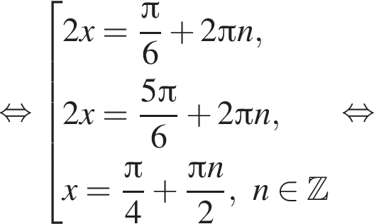 равносильно совокупность выражений новая строка 2x= дробь: числитель: Пи , знаменатель: 6 конец дроби плюс 2 Пи n, новая строка 2x= дробь: числитель: 5 Пи , знаменатель: 6 конец дроби плюс 2 Пи n, новая строка x= дробь: числитель: Пи , знаменатель: 4 конец дроби плюс дробь: числитель: Пи n, знаменатель: 2 конец дроби ,n принадлежит Z конец совокупности . равносильно