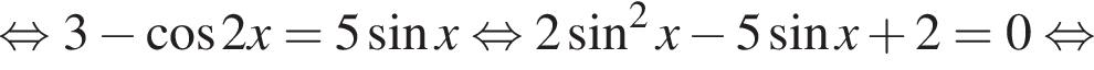 равносильно 3 минус косинус 2x=5 синус x равносильно 2 синус в квадрате x минус 5 синус x плюс 2=0 равносильно