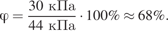 \varphi= дробь: числитель: 30кПа, знаменатель: 44кПа конец дроби умножить на 100\%\approx68\%.