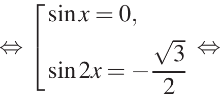 равносильно совокупность выражений синус x=0, синус 2x= минус дробь: числитель: корень из: начало аргумента: 3 конец аргумента , знаменатель: 2 конец дроби конец совокупности . равносильно