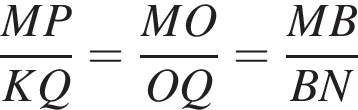 дробь: числитель: MP, знаменатель: KQ конец дроби = дробь: числитель: MO, знаменатель: OQ конец дроби = дробь: числитель: MB, знаменатель: BN конец дроби