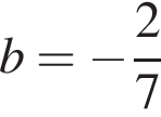 b= минус дробь: чис­ли­тель: 2, зна­ме­на­тель: 7 конец дроби 