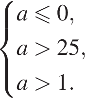  си­сте­ма вы­ра­же­ний a\leqslant0,a боль­ше 25,a боль­ше 1. конец си­сте­мы . 