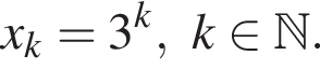 x_k=3 в сте­пе­ни k ,k при­над­ле­жит N .