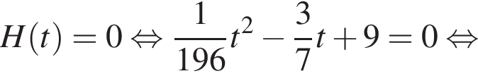 H левая круглая скобка t правая круглая скобка =0 равносильно дробь: числитель: 1, знаменатель: 196 конец дроби t в квадрате минус дробь: числитель: 3, знаменатель: 7 конец дроби t плюс 9=0 равносильно