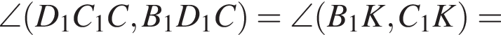 \angle левая круг­лая скоб­ка D_1C_1C,B_1D_1C пра­вая круг­лая скоб­ка =\angle левая круг­лая скоб­ка B_1K,C_1K пра­вая круг­лая скоб­ка =