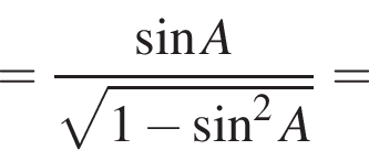 = синус A \over ко­рень из: на­ча­ло ар­гу­мен­та: 1 минус синус в квад­ра­те A конец ар­гу­мен­та =