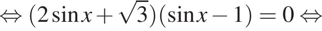 равносильно левая круглая скобка 2 синус x плюс корень из: начало аргумента: 3 конец аргумента правая круглая скобка левая круглая скобка синус x минус 1 правая круглая скобка = 0 равносильно
