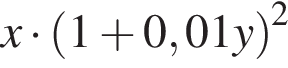 x умно­жить на левая круг­лая скоб­ка 1 плюс 0,01y пра­вая круг­лая скоб­ка в квад­ра­те 