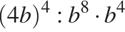  левая круг­лая скоб­ка 4b пра­вая круг­лая скоб­ка в сте­пе­ни 4 :b в сте­пе­ни 8 умно­жить на b в сте­пе­ни 4 