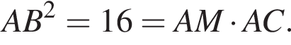 AB в квад­ра­те =16=AM умно­жить на AC.