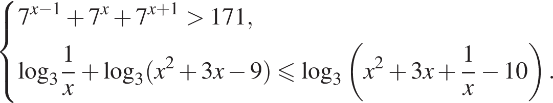  си­сте­ма вы­ра­же­ний 7 в сте­пе­ни левая круг­лая скоб­ка x минус 1 пра­вая круг­лая скоб­ка плюс 7 в сте­пе­ни левая круг­лая скоб­ка x пра­вая круг­лая скоб­ка плюс 7 в сте­пе­ни левая круг­лая скоб­ка x плюс 1 пра­вая круг­лая скоб­ка боль­ше 171, \log _3 дробь: чис­ли­тель: 1, зна­ме­на­тель: x конец дроби плюс \log _3 левая круг­лая скоб­ка x в квад­ра­те плюс 3x минус 9 пра­вая круг­лая скоб­ка мень­ше или равно \log _3 левая круг­лая скоб­ка x в квад­ра­те плюс 3x плюс дробь: чис­ли­тель: 1, зна­ме­на­тель: x конец дроби минус 10 пра­вая круг­лая скоб­ка . конец си­сте­мы . 