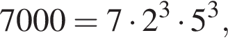  7000 = 7 умно­жить на 2 в кубе умно­жить на 5 в кубе ,