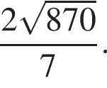 дробь: числитель: 2 корень из: начало аргумента: 870 конец аргумента , знаменатель: 7 конец дроби .