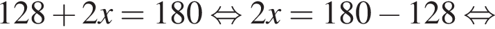 128 плюс 2x = 180 рав­но­силь­но 2x = 180 минус 128 рав­но­силь­но 