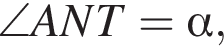 \angle ANT= альфа ,