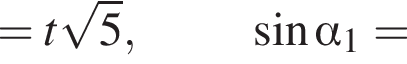 =t корень из: начало аргумента: 5 конец аргумента , синус альфа _1=