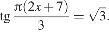  тан­генс дробь: чис­ли­тель: Пи левая круг­лая скоб­ка 2x плюс 7 пра­вая круг­лая скоб­ка , зна­ме­на­тель: 3 конец дроби = ко­рень из: на­ча­ло ар­гу­мен­та: 3 конец ар­гу­мен­та . 