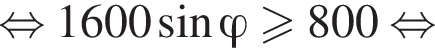 равносильно 1600 синус \varphi больше или равно 800 равносильно