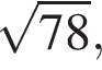  ко­рень из: на­ча­ло ар­гу­мен­та: 78 конец ар­гу­мен­та ,