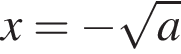 x= минус ко­рень из: на­ча­ло ар­гу­мен­та: a конец ар­гу­мен­та 
