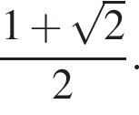 дробь: числитель: 1 плюс корень из 2 , знаменатель: 2 конец дроби .
