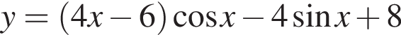 y= левая круг­лая скоб­ка 4x минус 6 пра­вая круг­лая скоб­ка ко­си­нус x минус 4 синус x плюс 8
