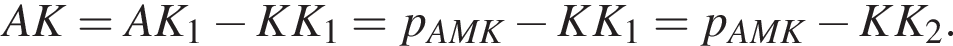 AK = AK _ 1 минус KK _ 1 = p_AMK минус KK_1 = p_AMK минус KK_2.