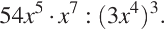 54x в сте­пе­ни левая круг­лая скоб­ка 5 пра­вая круг­лая скоб­ка умно­жить на x в сте­пе­ни левая круг­лая скоб­ка 7 пра­вая круг­лая скоб­ка : левая круг­лая скоб­ка 3x в сте­пе­ни левая круг­лая скоб­ка 4 пра­вая круг­лая скоб­ка пра­вая круг­лая скоб­ка в кубе .