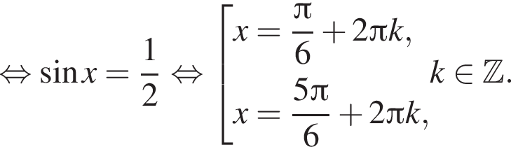  рав­но­силь­но синус x= дробь: чис­ли­тель: 1, зна­ме­на­тель: 2 конец дроби рав­но­силь­но со­во­куп­ность вы­ра­же­ний x= дробь: чис­ли­тель: Пи , зна­ме­на­тель: 6 конец дроби плюс 2 Пи k, x= дробь: чис­ли­тель: 5 Пи , зна­ме­на­тель: 6 конец дроби плюс 2 Пи k, конец со­во­куп­но­сти k при­над­ле­жит Z . . 