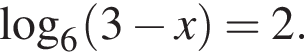 \log _6 левая круг­лая скоб­ка 3 минус x пра­вая круг­лая скоб­ка =2.