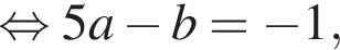 равносильно 5a минус b= минус 1,