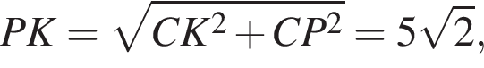 \quad PK= ко­рень из: на­ча­ло ар­гу­мен­та: CK в квад­ра­те плюс CP в квад­ра­те конец ар­гу­мен­та =5 ко­рень из: на­ча­ло ар­гу­мен­та: 2 конец ар­гу­мен­та ,\quad