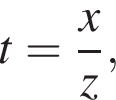  t= дробь: чис­ли­тель: x, зна­ме­на­тель: z конец дроби , 