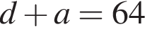 d плюс a=64
