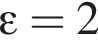 \varepsilon=2