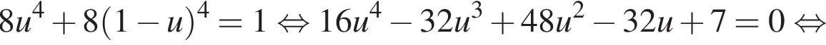 8u в степени 4 плюс 8 левая круглая скобка 1 минус u правая круглая скобка в степени 4 =1 равносильно 16u в степени 4 минус 32u в кубе плюс 48u в квадрате минус 32u плюс 7=0 равносильно