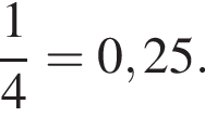  дробь: чис­ли­тель: 1, зна­ме­на­тель: 4 конец дроби =0,25. 