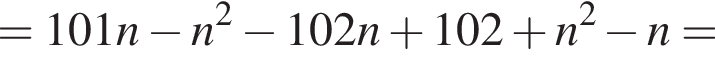 =101n минус n в квад­ра­те минус 102n плюс 102 плюс n в квад­ра­те минус n=