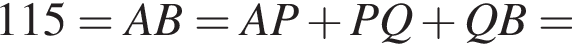 115=AB=AP плюс PQ плюс QB=